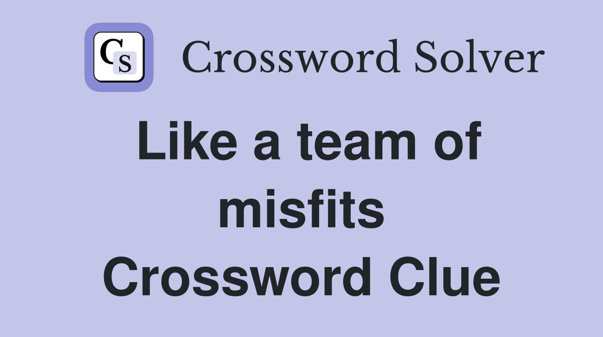 Like a team of misfits Crossword Clue