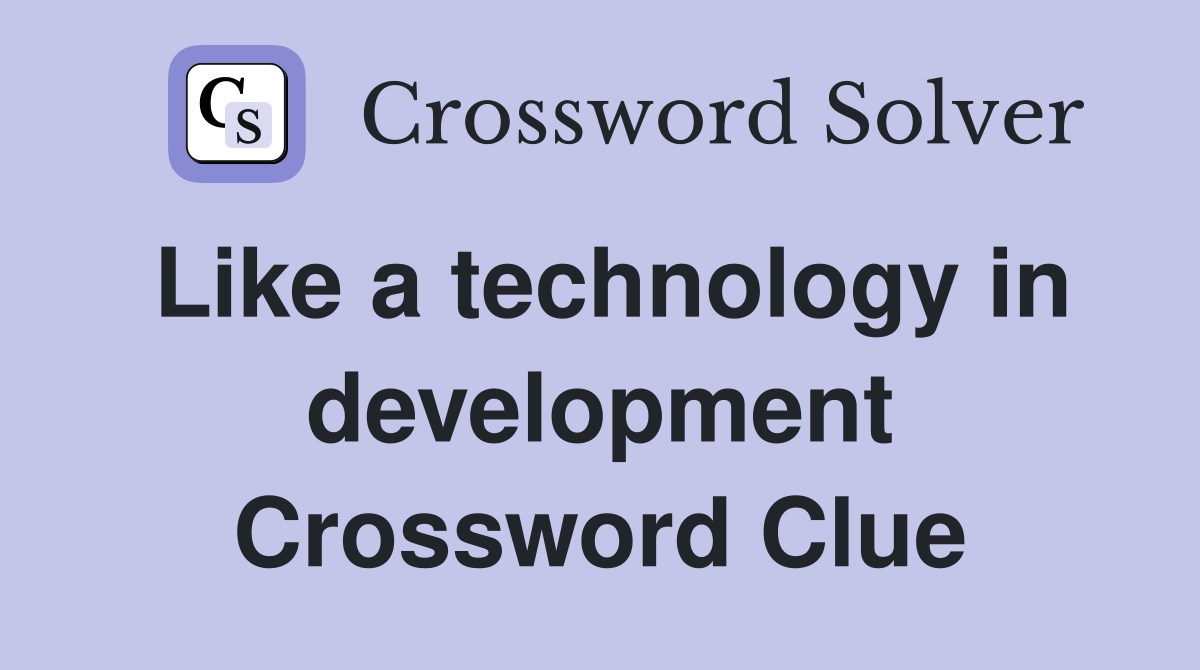 Like a technology in development Crossword Clue