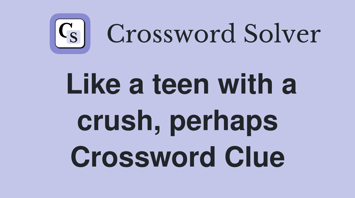 Like a teen with a crush, perhaps Crossword Clue