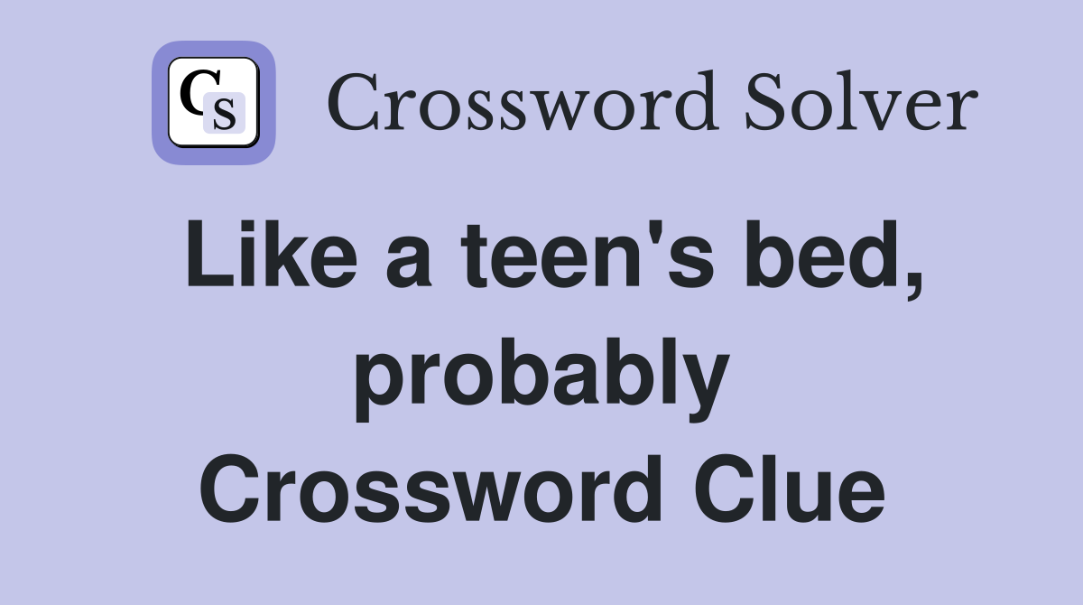 Like a teen's bed, probably Crossword Clue