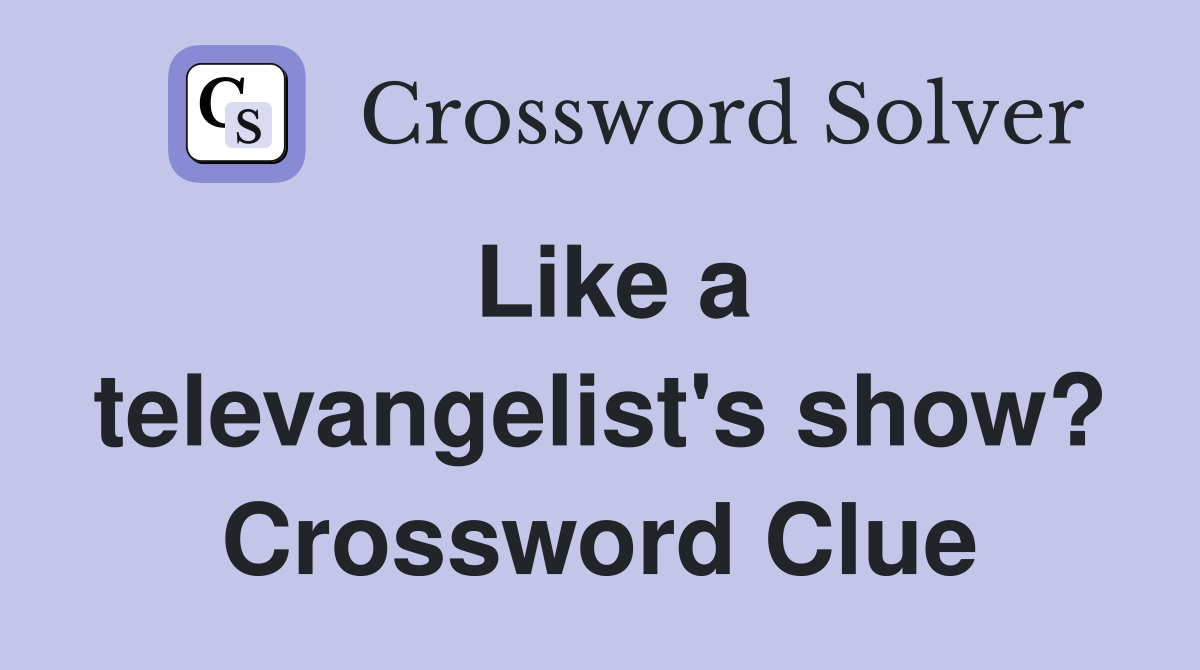 Like a televangelist's show? Crossword Clue