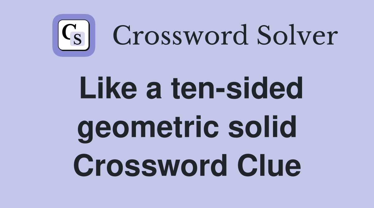 Like a ten-sided geometric solid Crossword Clue