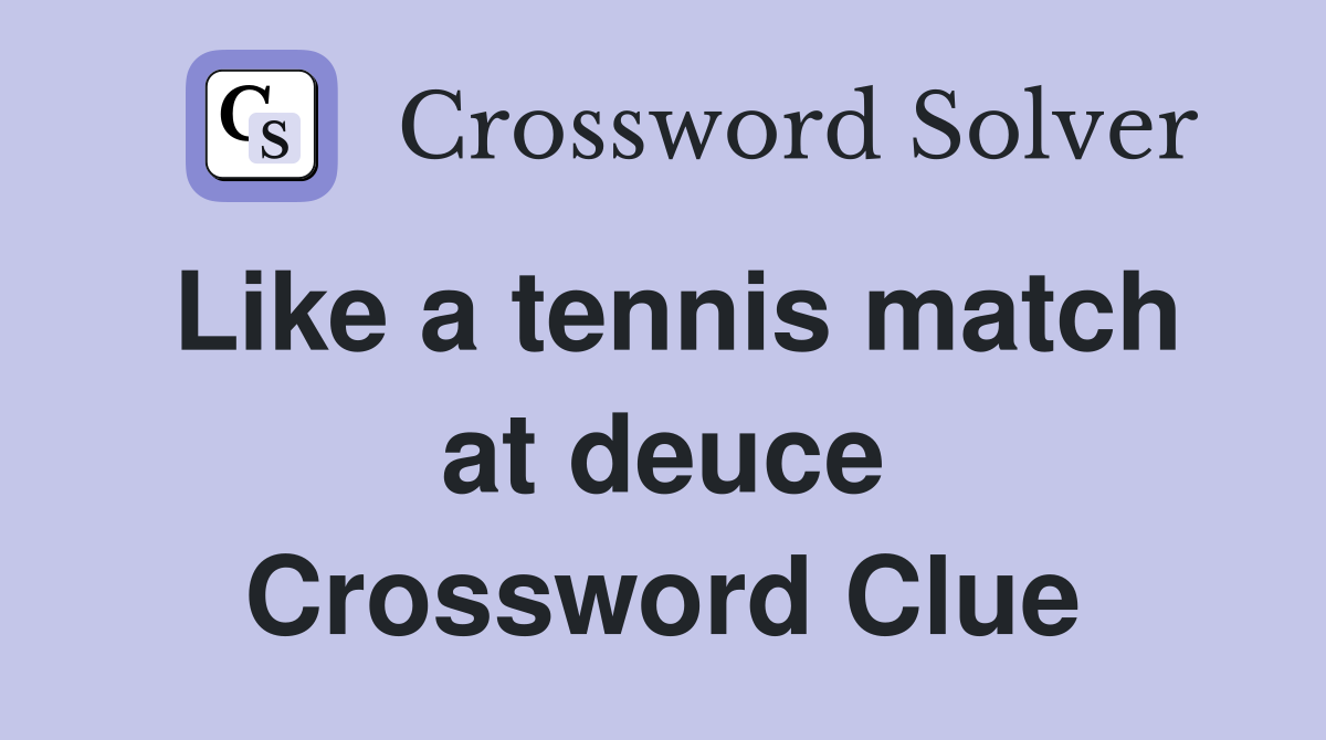 Like a tennis match at deuce Crossword Clue