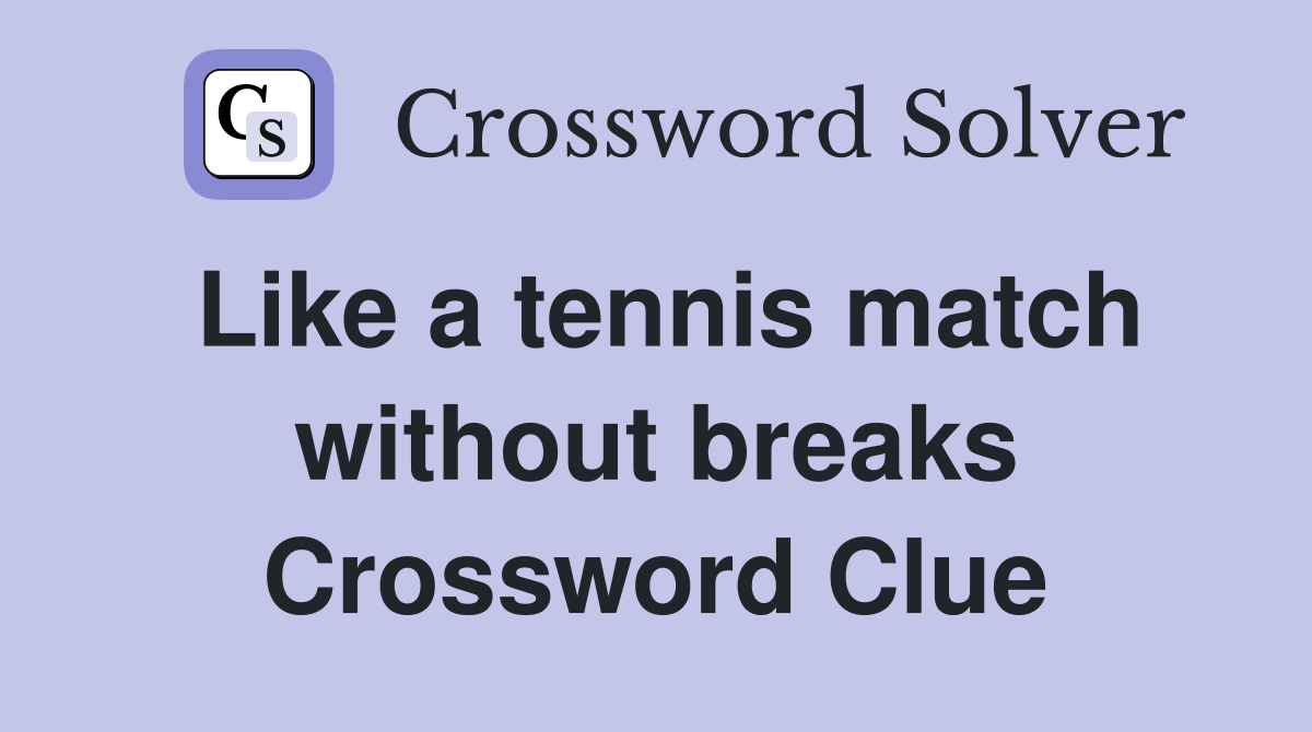 Like a tennis match without breaks Crossword Clue