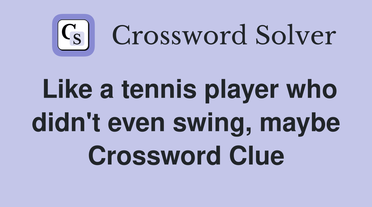 Like a tennis player who didn't even swing, maybe Crossword Clue