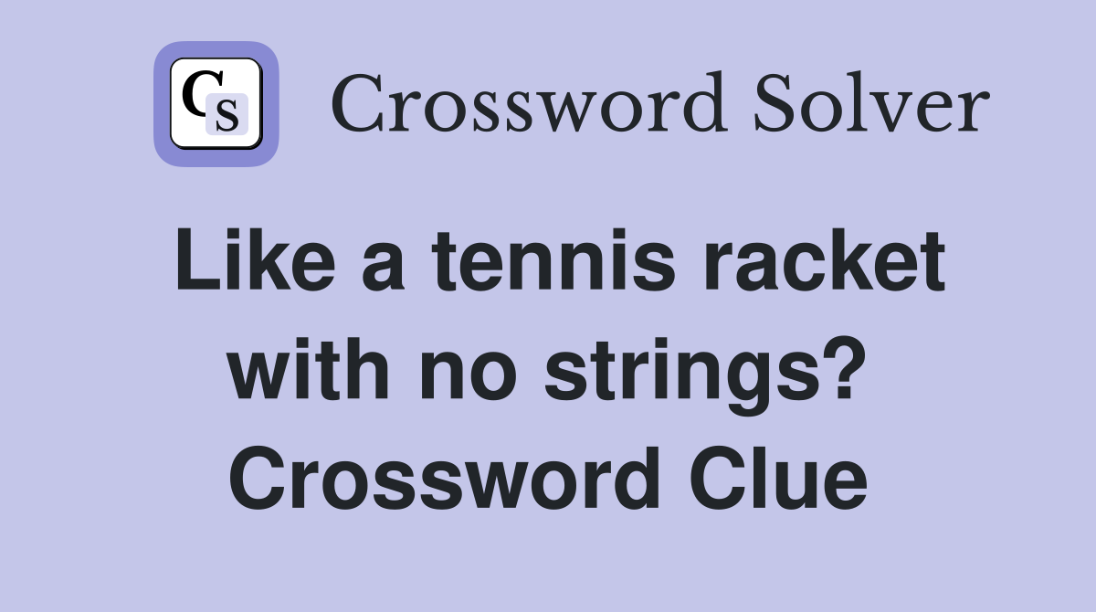 Like a tennis racket with no strings? Crossword Clue
