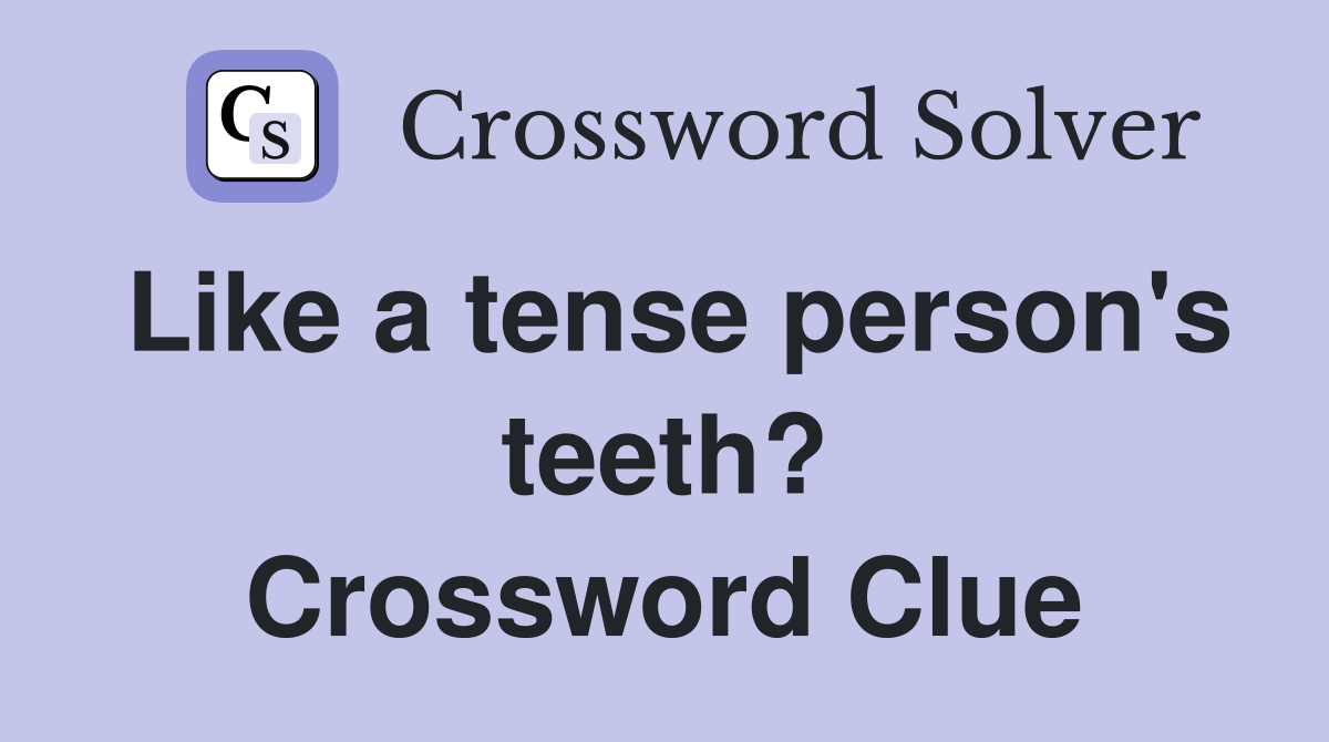 Like a tense person's teeth? Crossword Clue