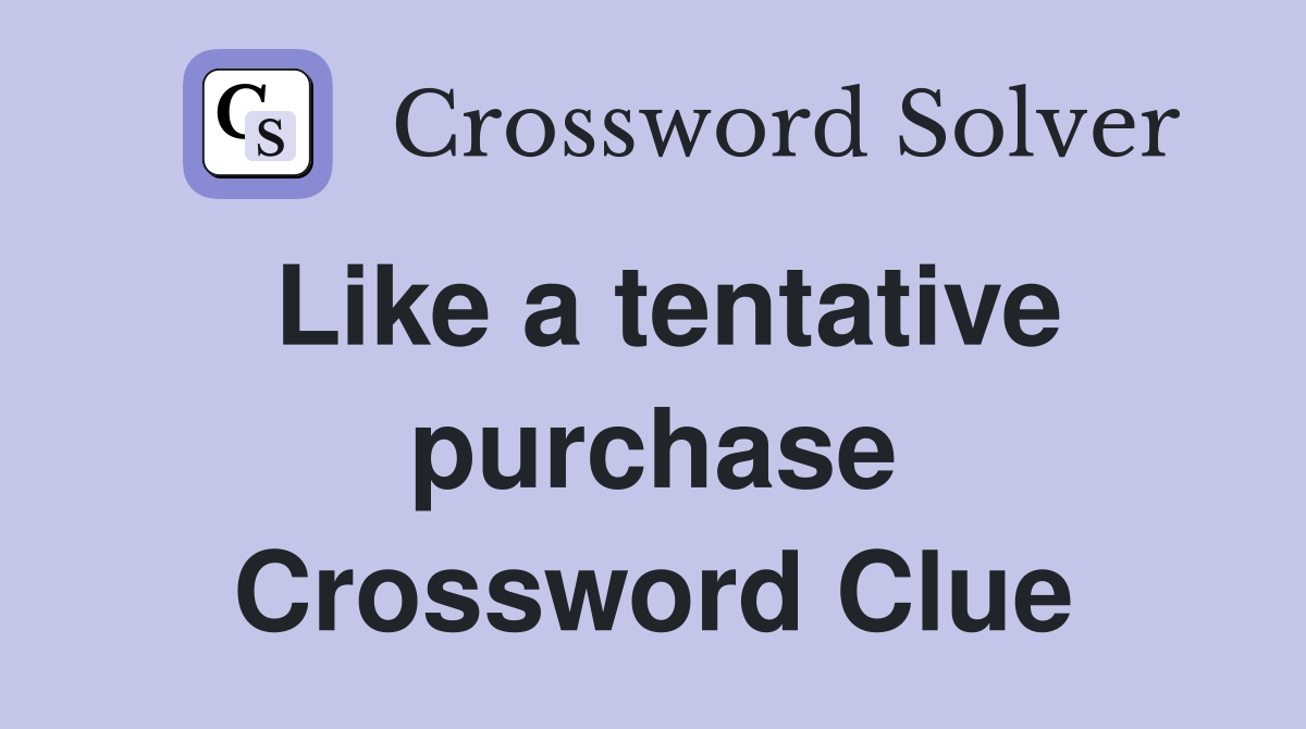Like a tentative purchase Crossword Clue