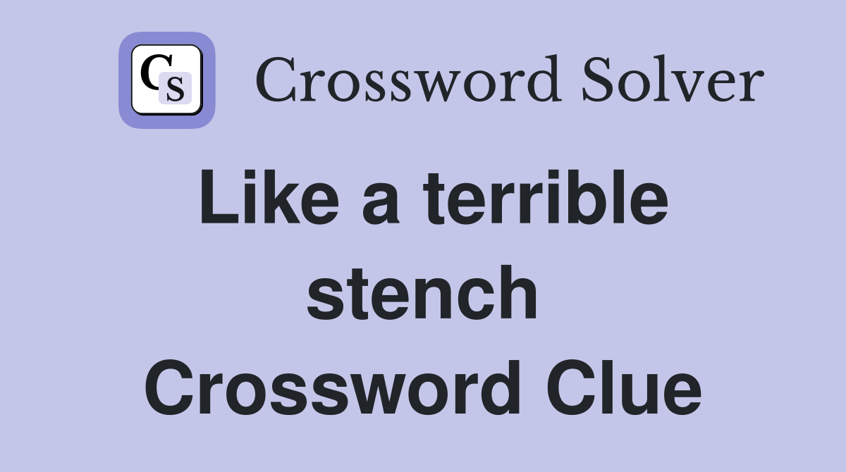 Like a terrible stench Crossword Clue
