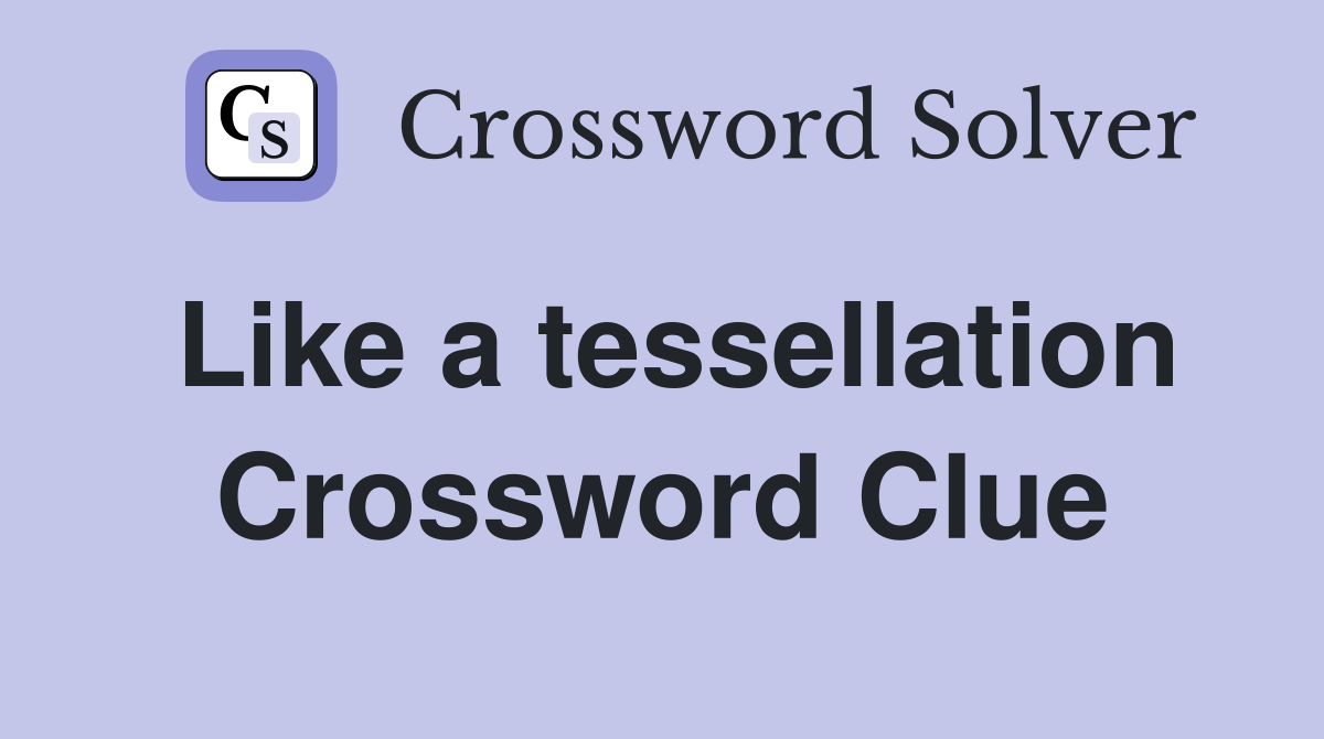 Like a tessellation Crossword Clue