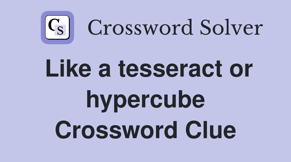 Like a tesseract or hypercube Crossword Clue