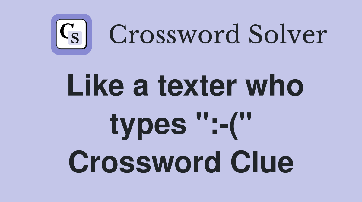 Like a texter who types ":-(" Crossword Clue