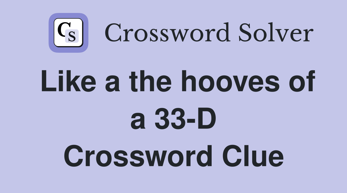 Like a the hooves of a 33-D Crossword Clue