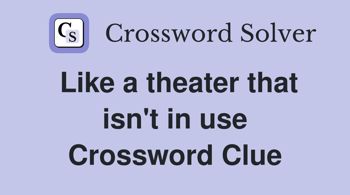 Like a theater that isn't in use Crossword Clue