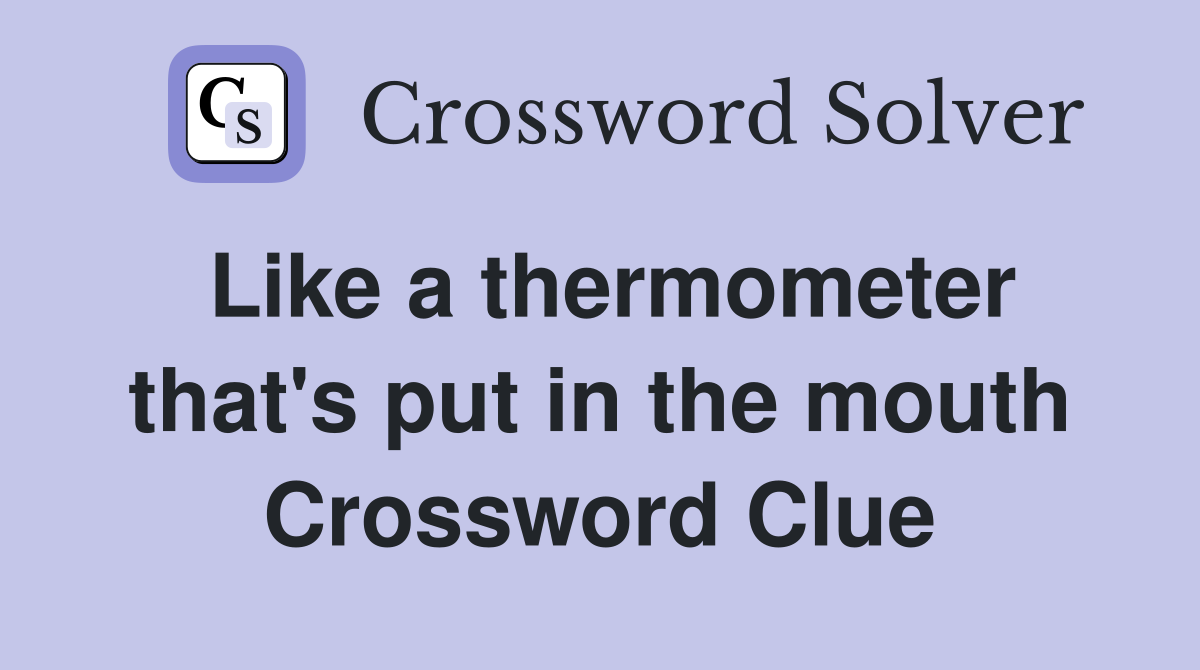 Like a thermometer that's put in the mouth Crossword Clue