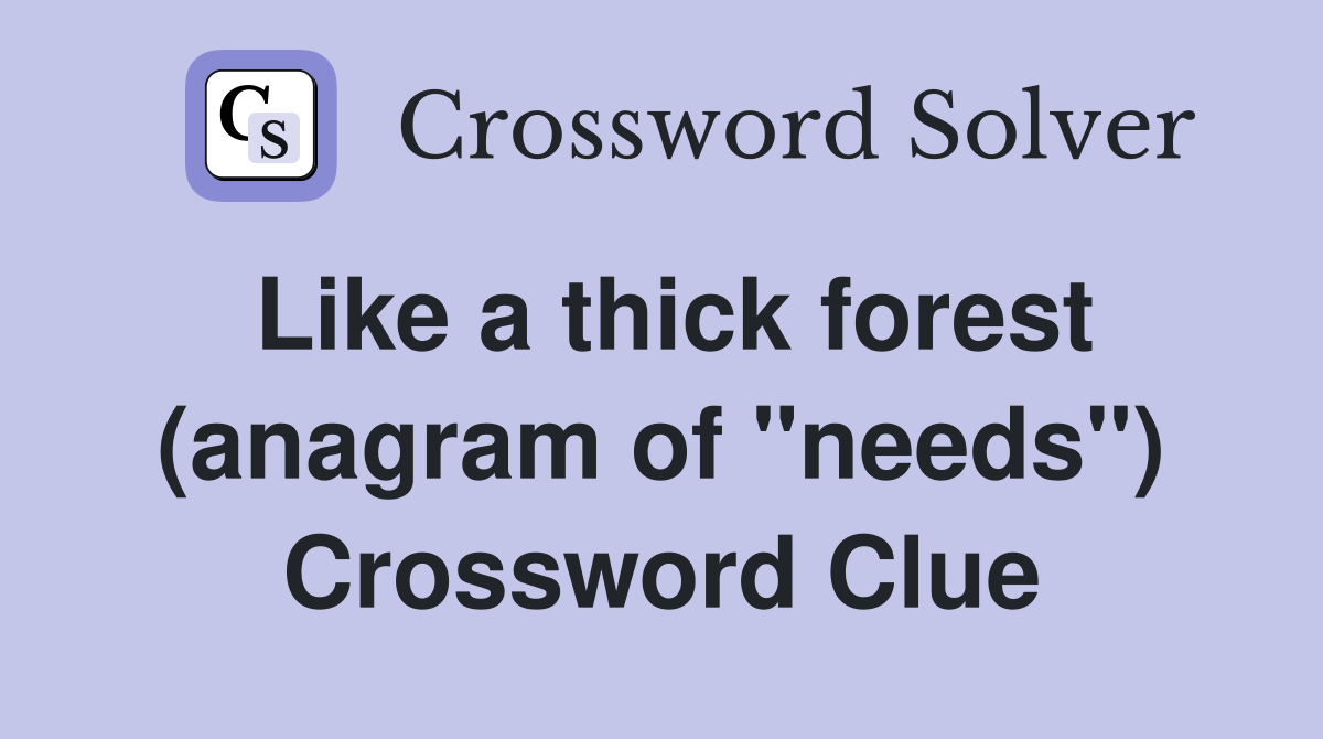 Like a thick forest (anagram of "needs") Crossword Clue
