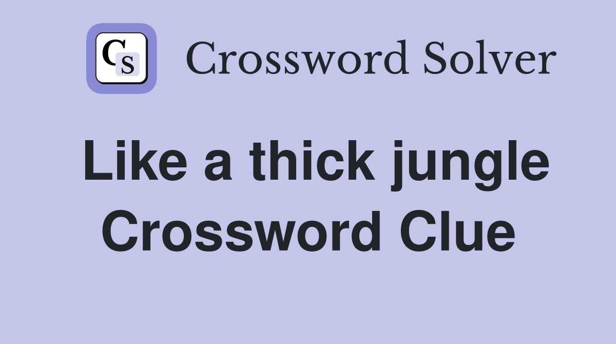 Like a thick jungle Crossword Clue
