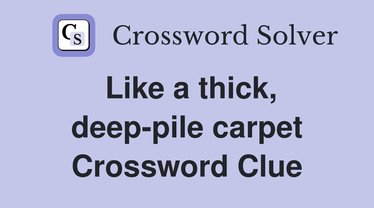 Like a thick, deep-pile carpet Crossword Clue