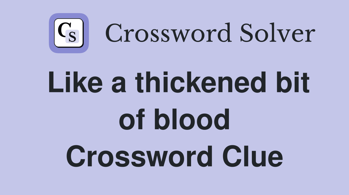 Like a thickened bit of blood Crossword Clue