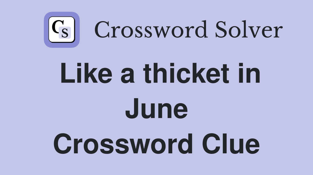 Like a thicket in June Crossword Clue
