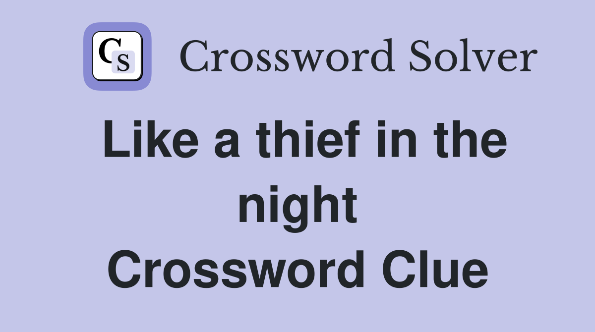 Like a thief in the night Crossword Clue