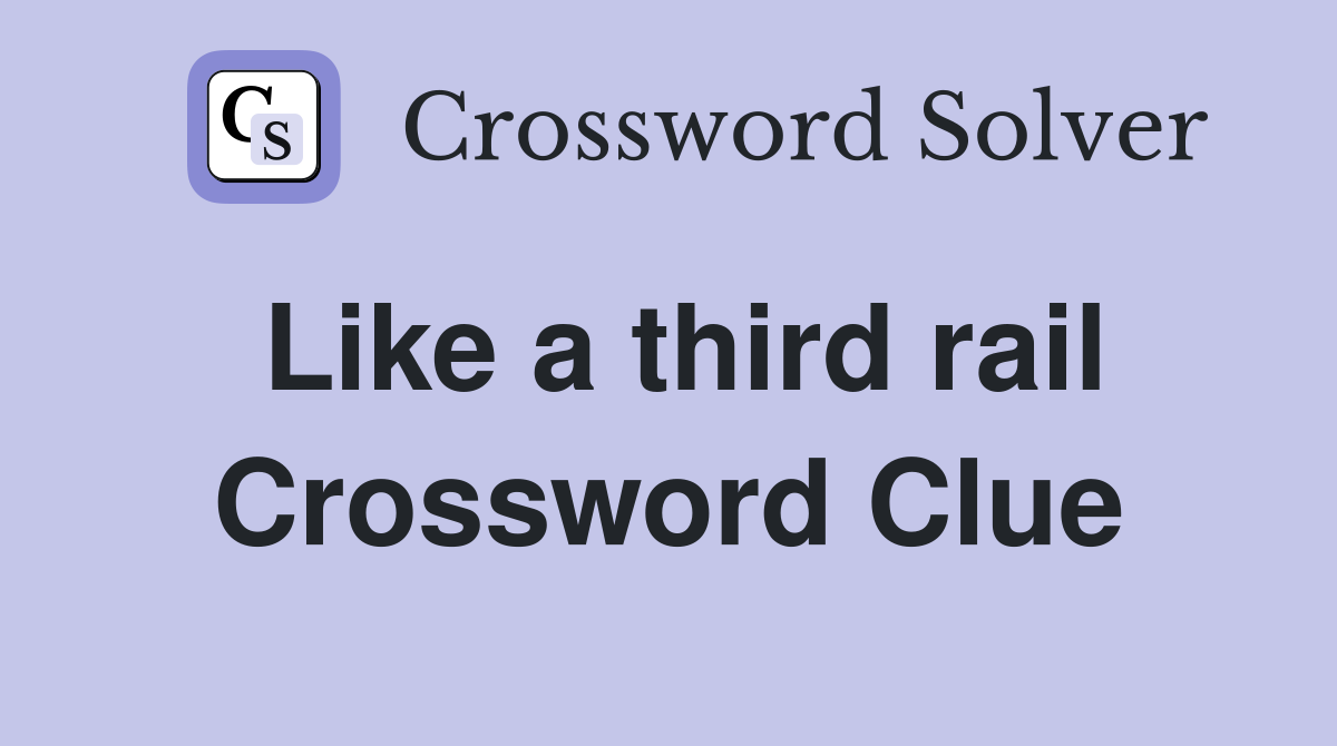 Like a third rail Crossword Clue