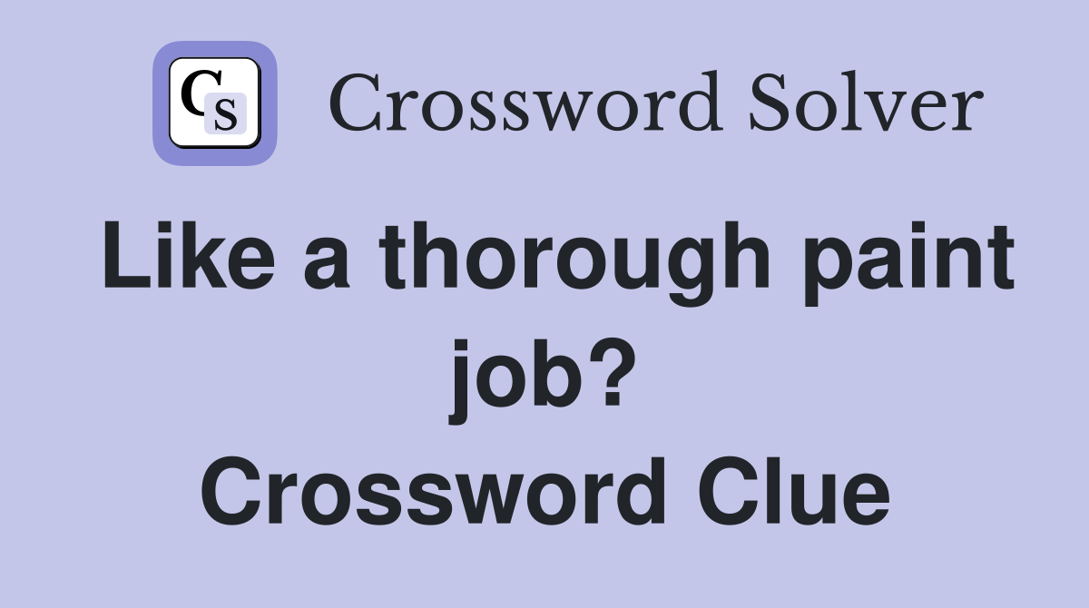 Like a thorough paint job? Crossword Clue