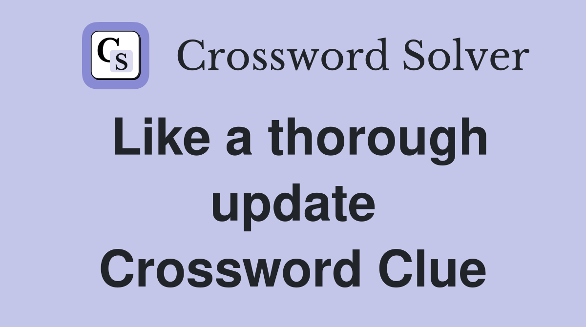 Like a thorough update Crossword Clue