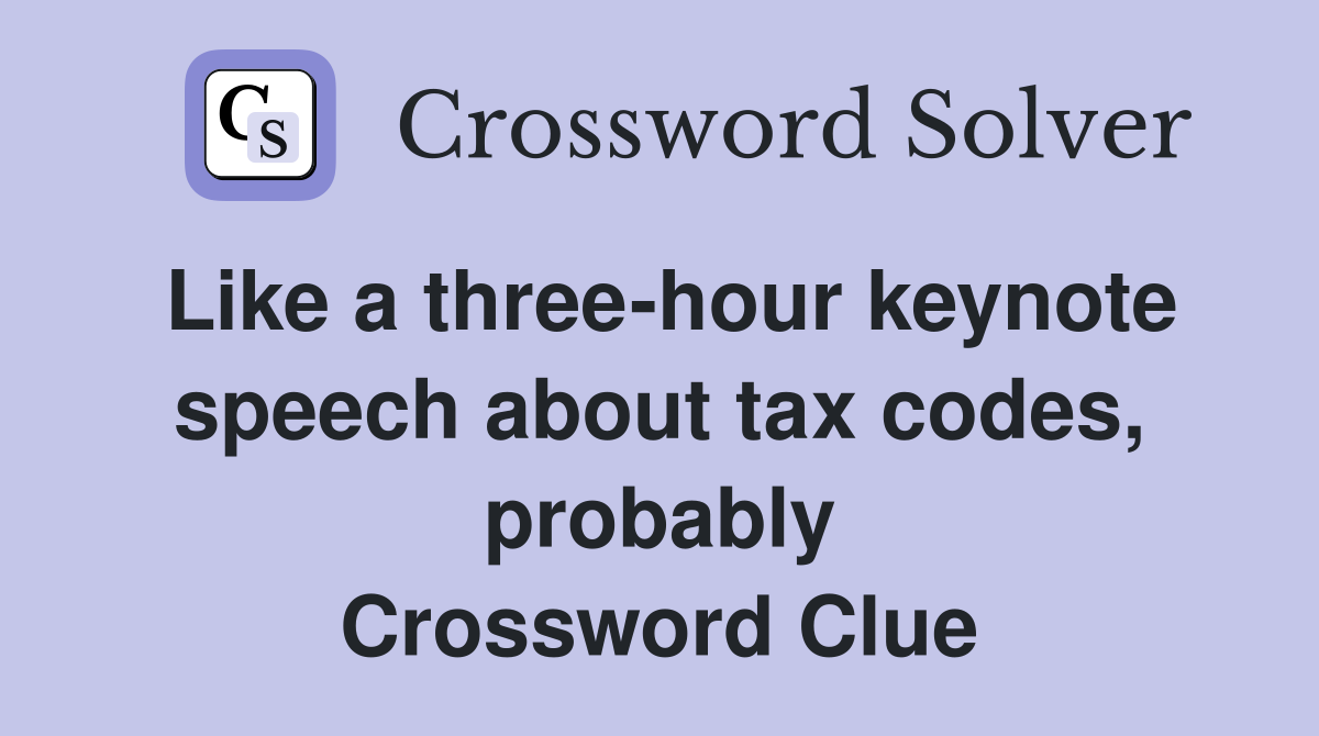 Like a three-hour keynote speech about tax codes, probably Crossword Clue