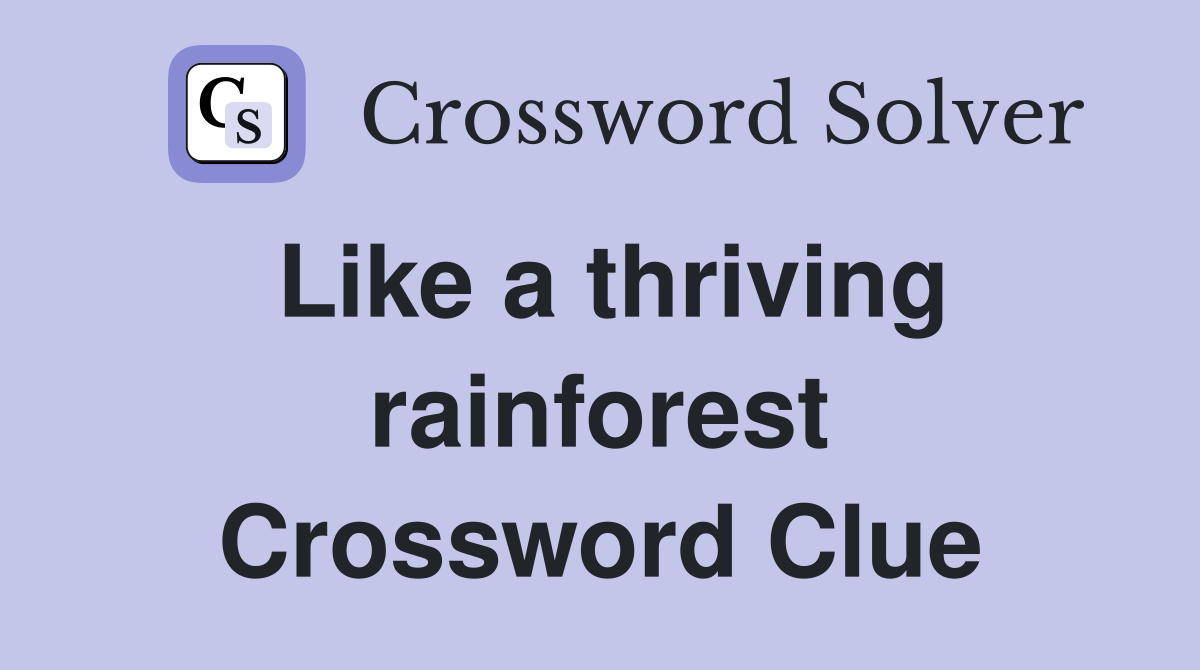 Like a thriving rainforest Crossword Clue