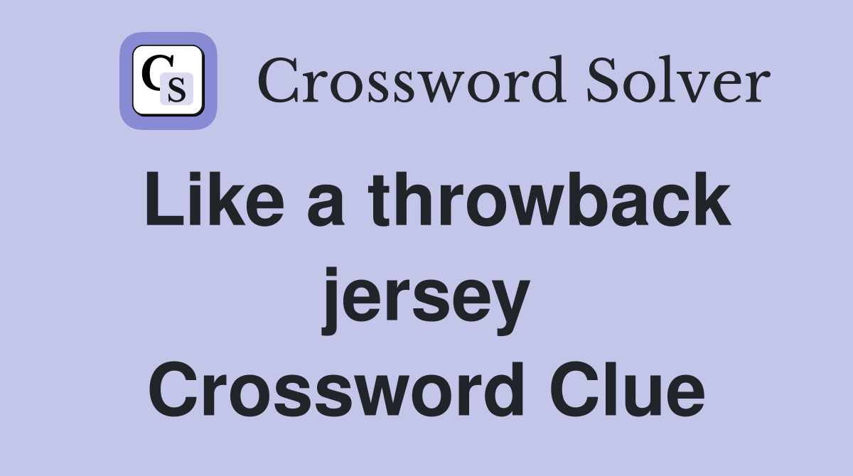 Like a throwback jersey Crossword Clue