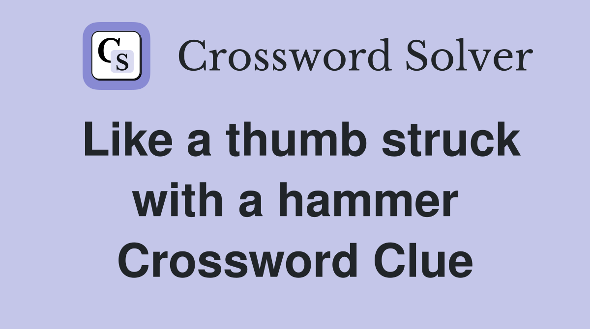 Like a thumb struck with a hammer Crossword Clue