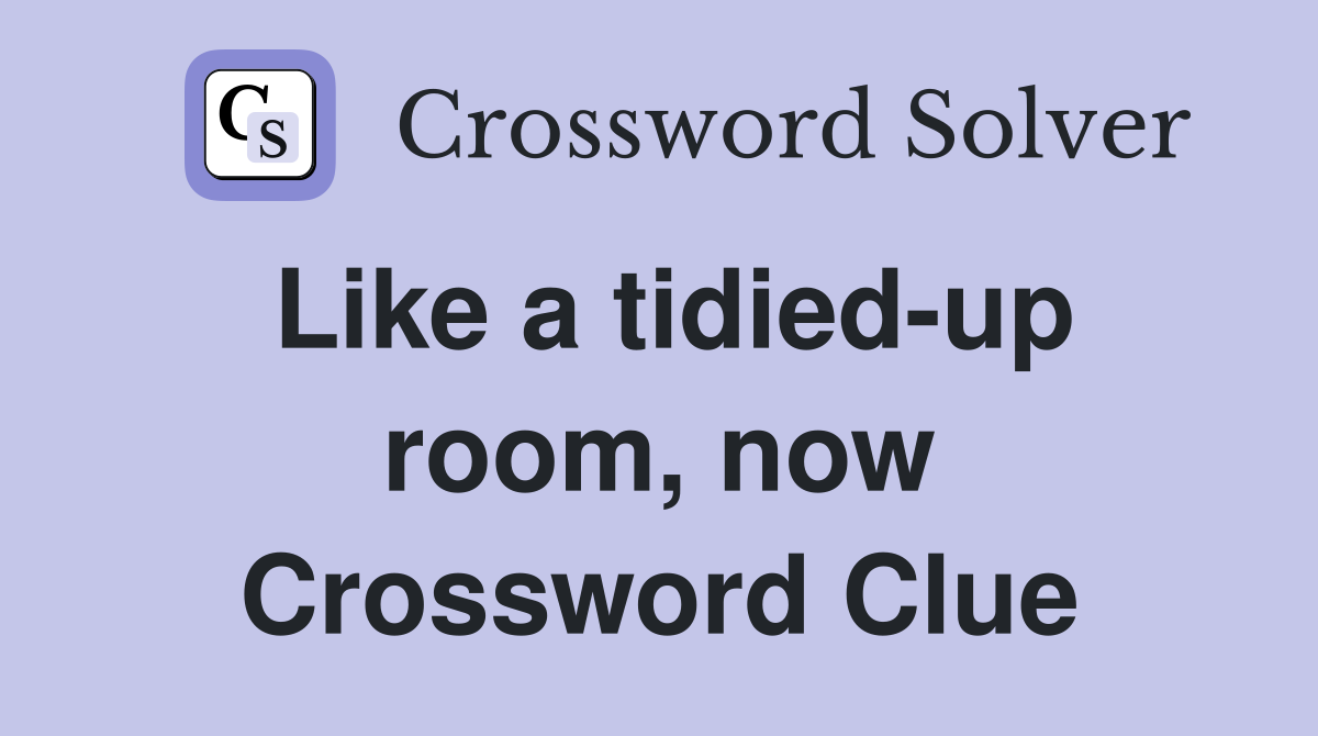 Like a tidied-up room, now Crossword Clue