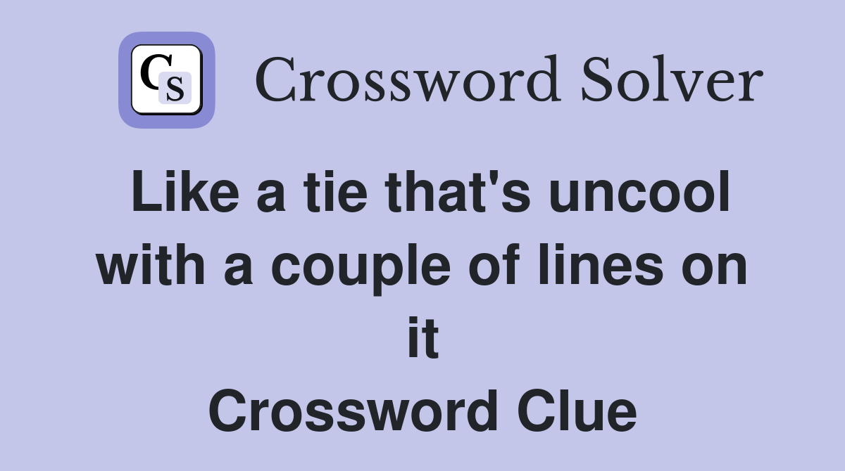 Like a tie that's uncool with a couple of lines on it Crossword Clue