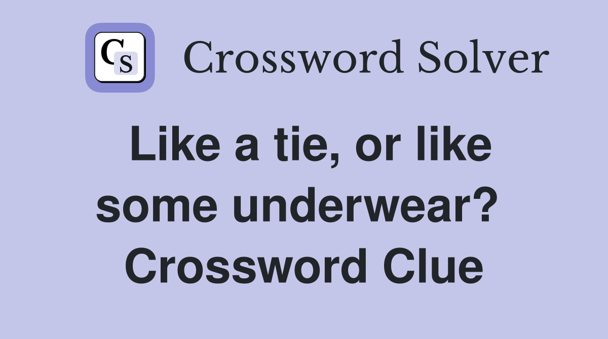 Like a tie, or like some underwear?  Crossword Clue