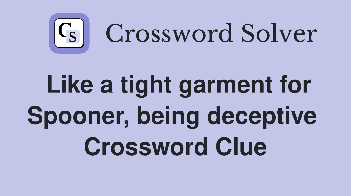 Like a tight garment for Spooner, being deceptive  Crossword Clue
