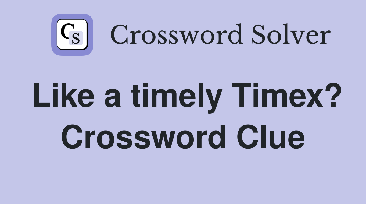 Like a timely Timex? Crossword Clue