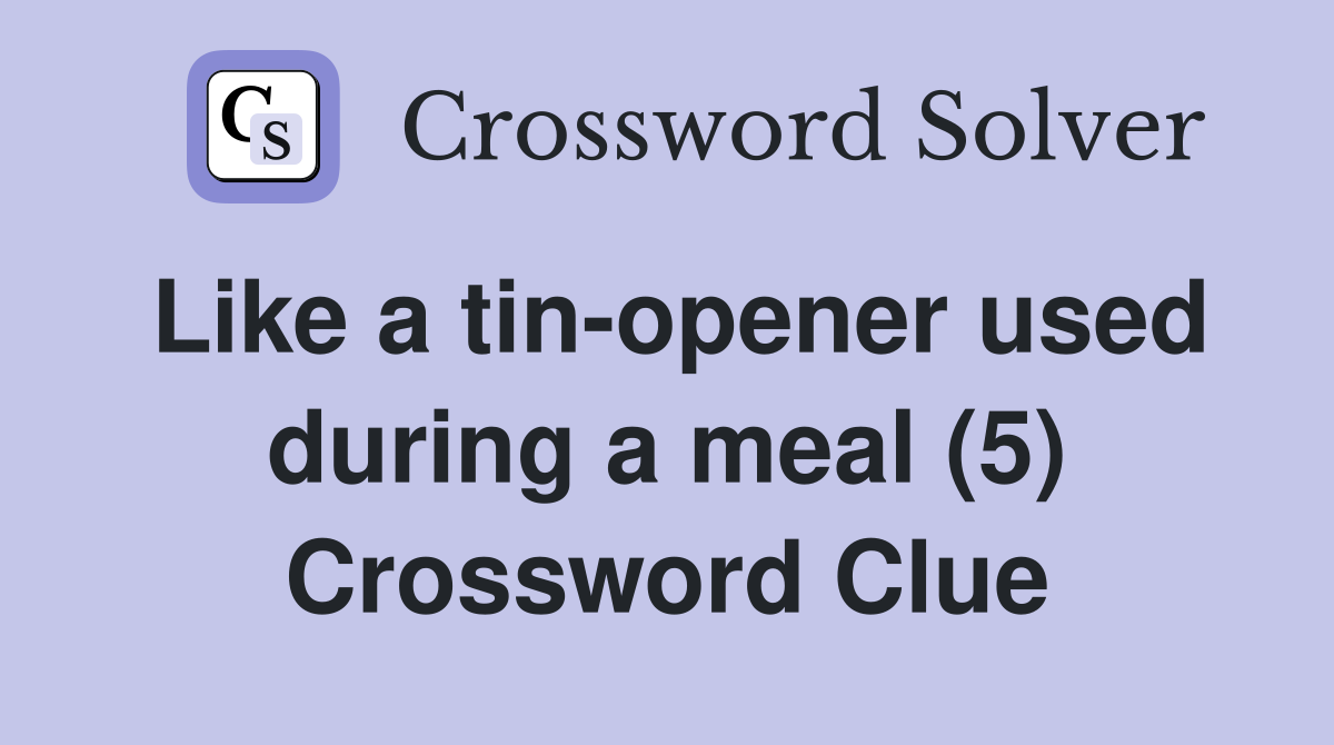 Like a tin-opener used during a meal (5) Crossword Clue
