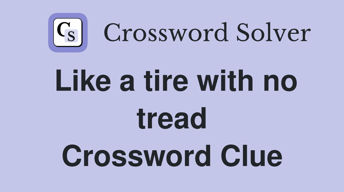 Like a tire with no tread Crossword Clue
