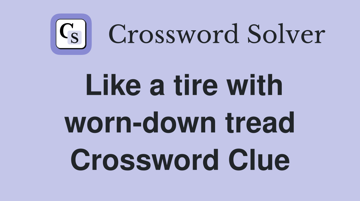 Like a tire with worn-down tread Crossword Clue