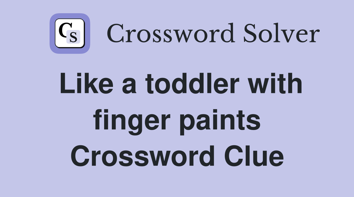 Like a toddler with finger paints Crossword Clue