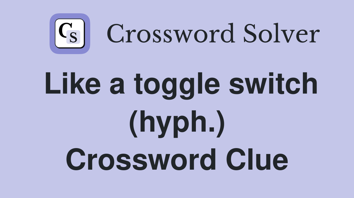 Like a toggle switch (hyph.) Crossword Clue