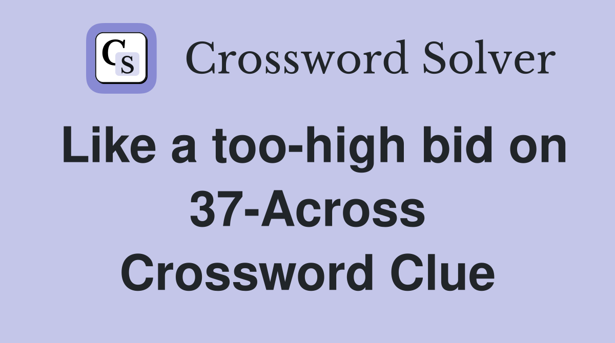Like a too-high bid on 37-Across Crossword Clue