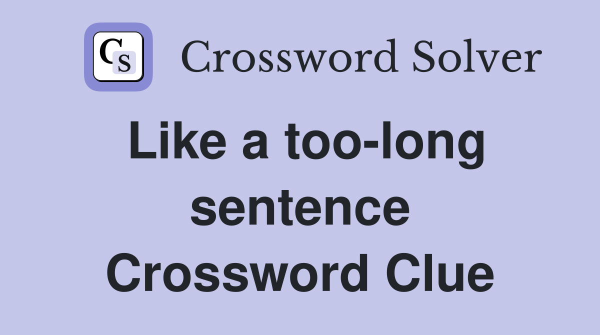 Like a too-long sentence Crossword Clue