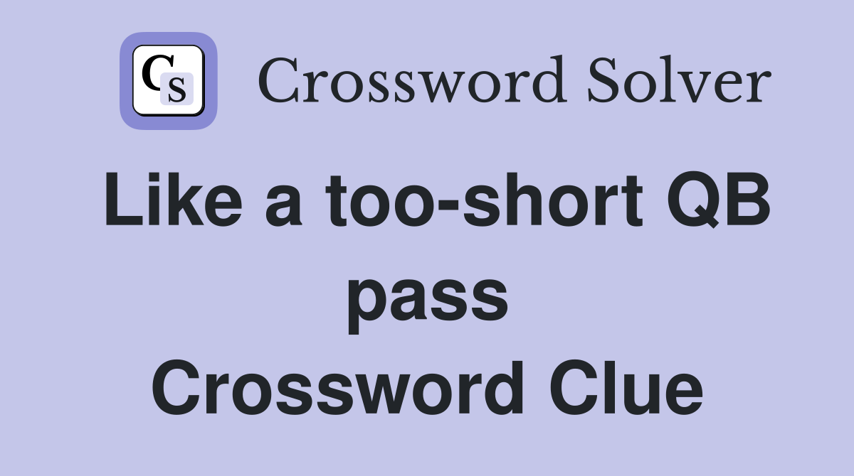 Like a too-short QB pass Crossword Clue