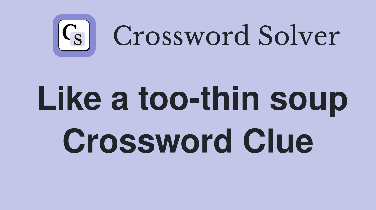 Like a too-thin soup Crossword Clue