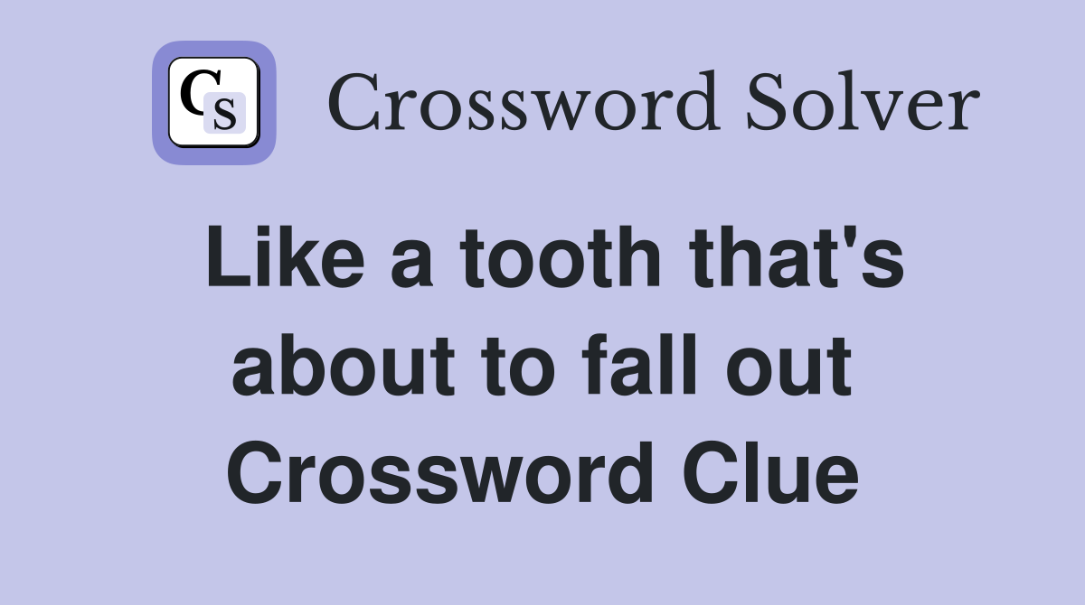 Like a tooth that's about to fall out Crossword Clue