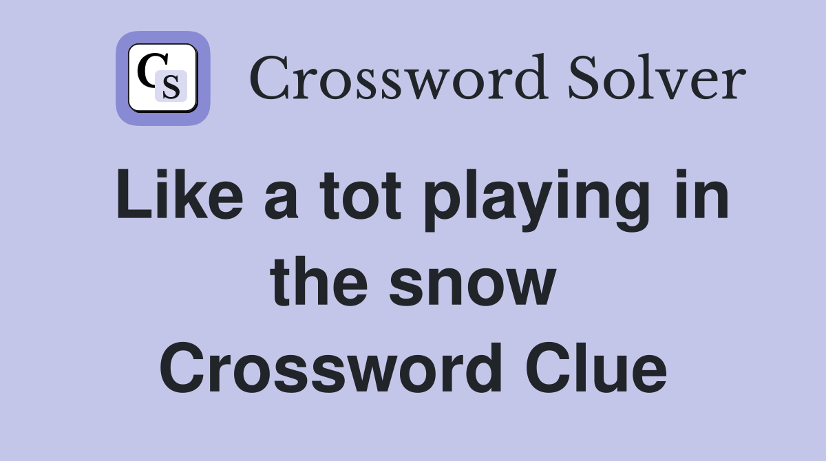 Like a tot playing in the snow Crossword Clue
