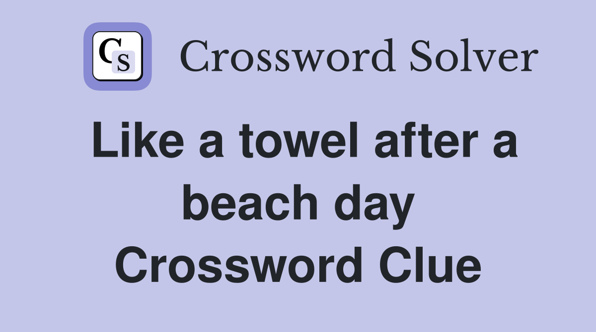 Like a towel after a beach day Crossword Clue