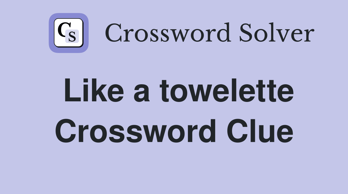 Like a towelette Crossword Clue